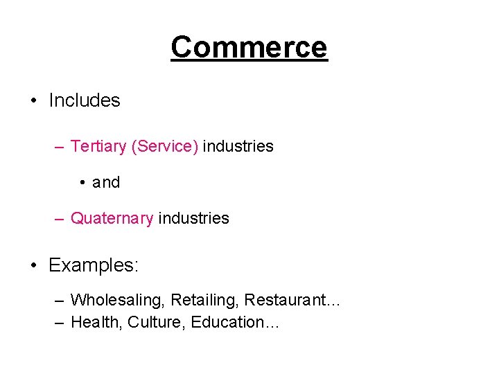 Commerce • Includes – Tertiary (Service) industries • and – Quaternary industries • Examples: