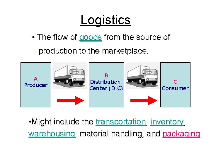 Logistics • The flow of goods from the source of production to the marketplace.