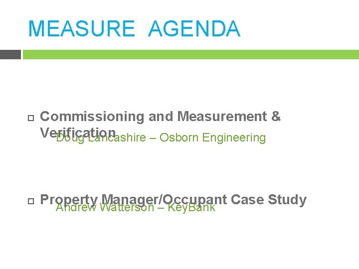 MEASURE AGENDA Commissioning and Measurement & Verification Doug Lancashire – Osborn Engineering Property Manager/Occupant