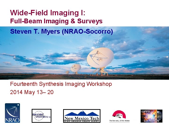 Wide-Field Imaging I: Full-Beam Imaging & Surveys Steven T. Myers (NRAO-Socorro) Fourteenth Synthesis Imaging