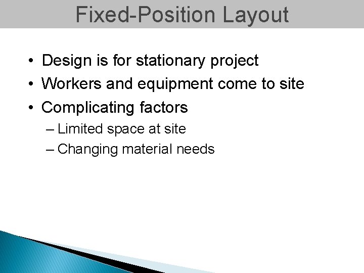 Fixed-Position Layout • Design is for stationary project • Workers and equipment come to