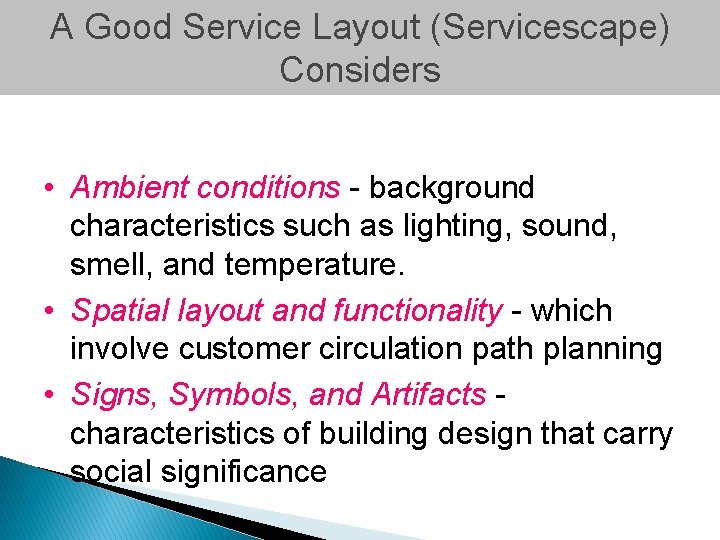 A Good Service Layout (Servicescape) Considers • Ambient conditions - background characteristics such as