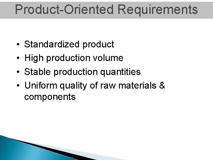 Product-Oriented Requirements • • Standardized product High production volume Stable production quantities Uniform quality
