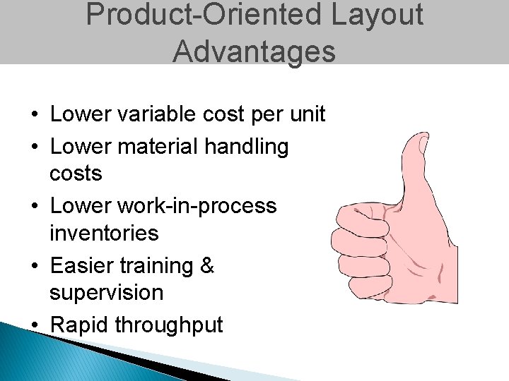 Product-Oriented Layout Advantages • Lower variable cost per unit • Lower material handling costs