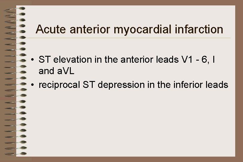 Acute anterior myocardial infarction • ST elevation in the anterior leads V 1 -