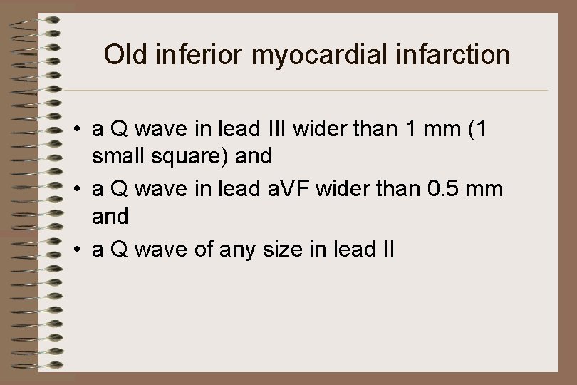 Old inferior myocardial infarction • a Q wave in lead III wider than 1