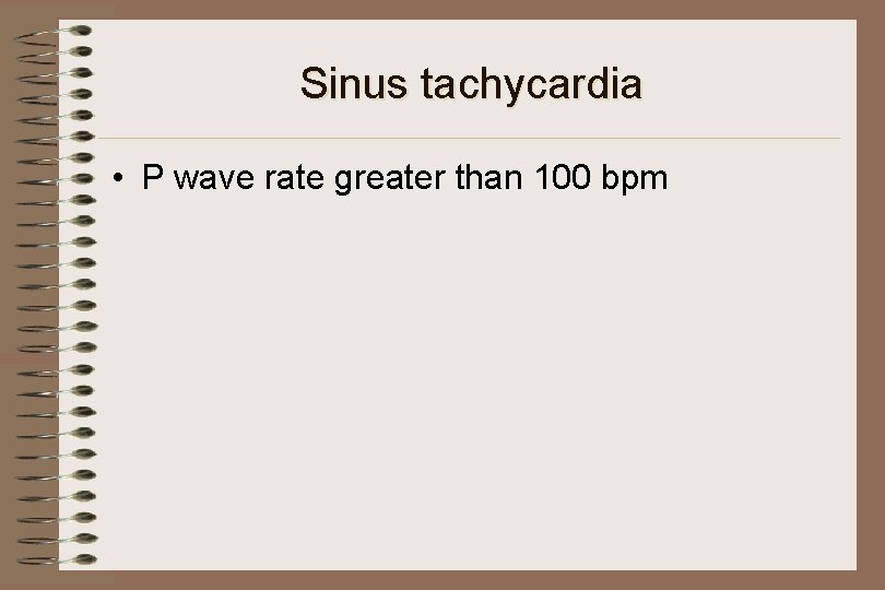 Sinus tachycardia • P wave rate greater than 100 bpm 
