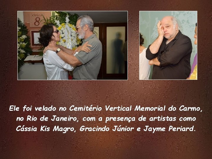 Ele foi velado no Cemitério Vertical Memorial do Carmo, no Rio de Janeiro, com