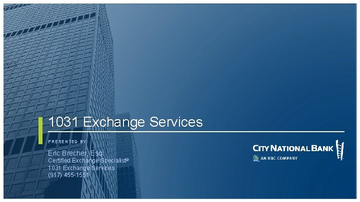 1031 Exchange Services PRESENTED BY Eric Brecher, Esq. Certified Exchange Specialist® 1031 Exchange Services