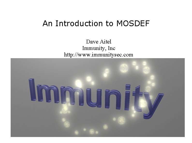 An Introduction to MOSDEF Dave Aitel Immunity, Inc http: //www. immunitysec. com 