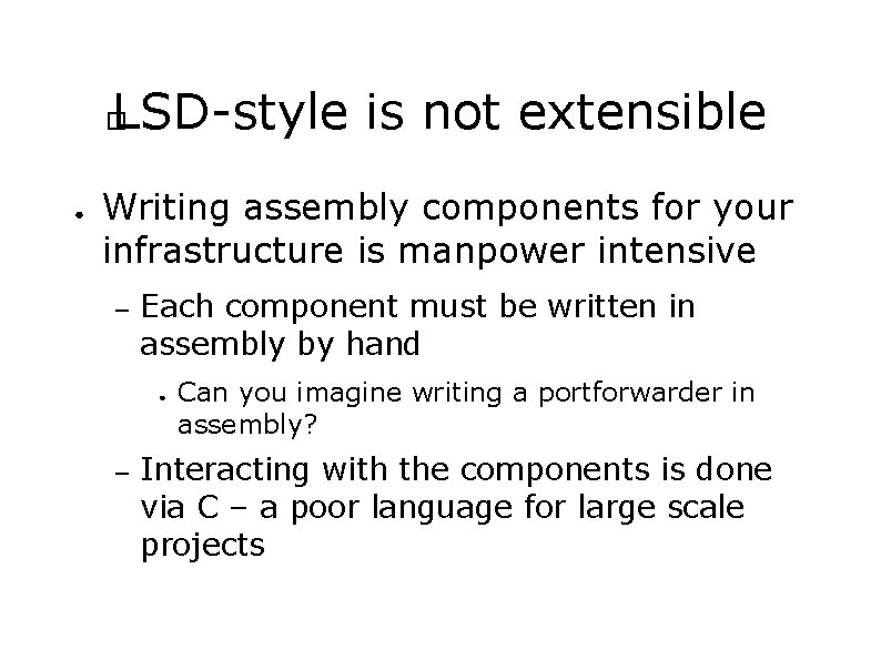 LSD-style is not extensible � ● Writing assembly components for your infrastructure is manpower