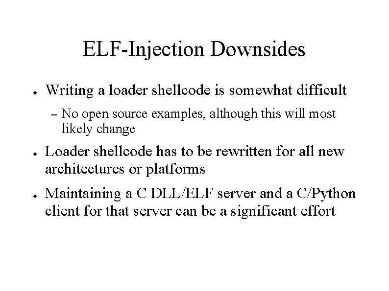 ELF-Injection Downsides ● Writing a loader shellcode is somewhat difficult – ● ● No