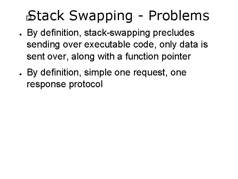 Stack Swapping - Problems � ● ● By definition, stack-swapping precludes sending over executable