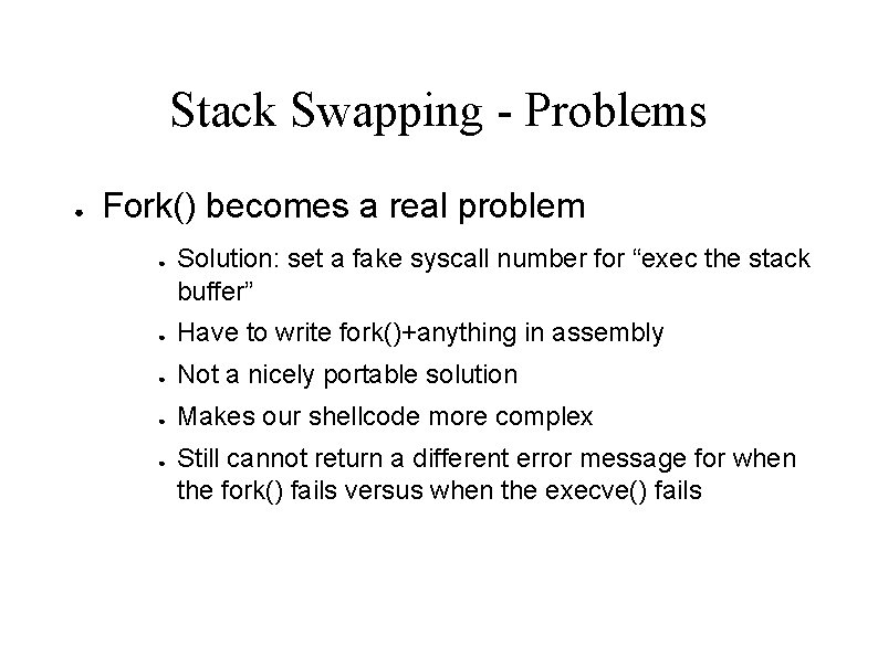 Stack Swapping - Problems ● Fork() becomes a real problem ● Solution: set a