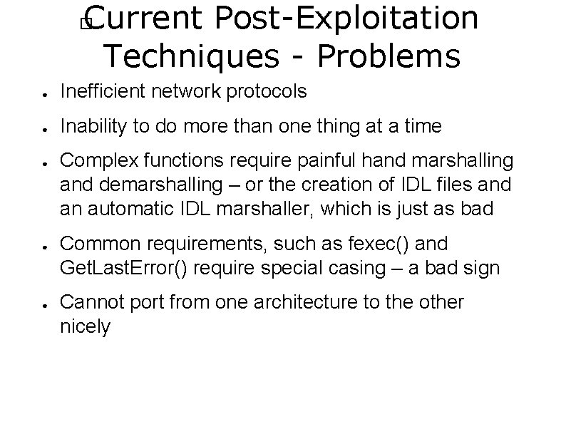 Current Post-Exploitation Techniques - Problems � ● Inefficient network protocols ● Inability to do