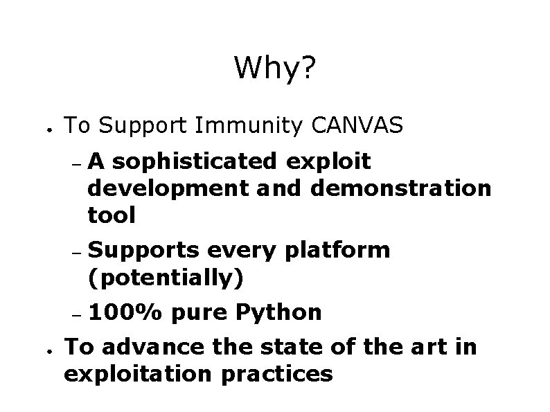 Why? ● ● To Support Immunity CANVAS – A sophisticated exploit development and demonstration