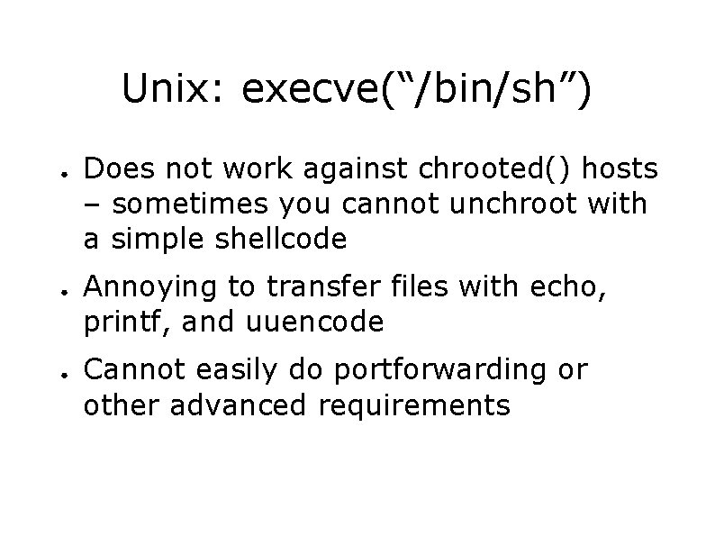 Unix: execve(“/bin/sh”) ● ● ● Does not work against chrooted() hosts – sometimes you