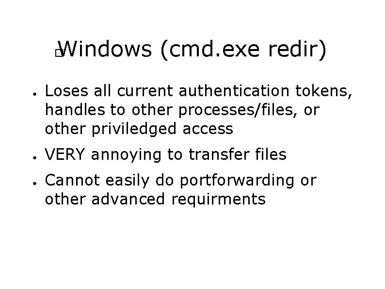 Windows (cmd. exe redir) � ● ● ● Loses all current authentication tokens, handles