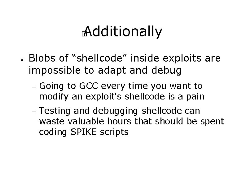 Additionally � ● Blobs of “shellcode” inside exploits are impossible to adapt and debug