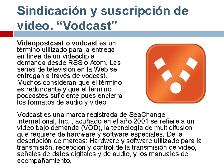 Sindicación y suscripción de video. “Vodcast” Videopostcast o vodcast es un término utilizado para