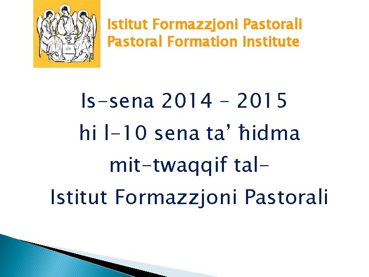 Istitut Formazzjoni Pastoral Formation Institute Is-sena 2014 – 2015 hi l-10 sena ta’ ħidma