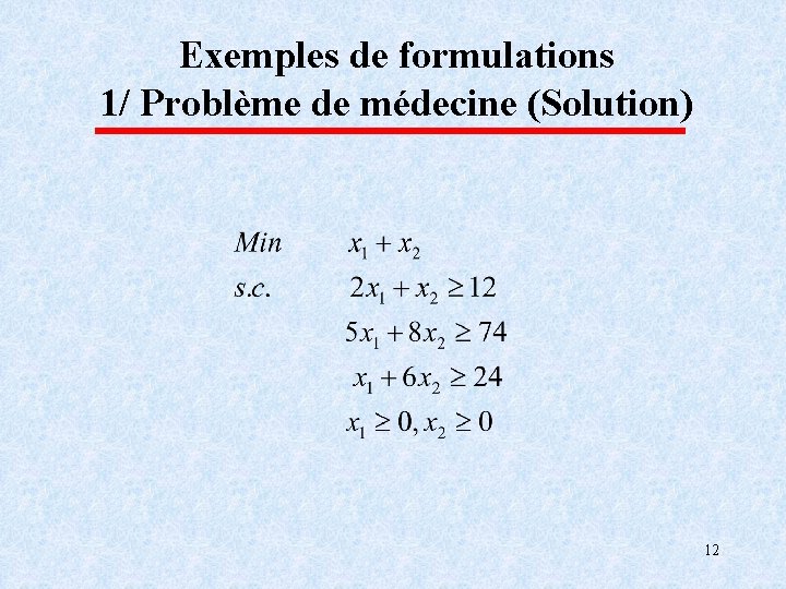 Exemples de formulations 1/ Problème de médecine (Solution) 12 