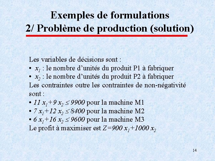 Exemples de formulations 2/ Problème de production (solution) Les variables de décisions sont :