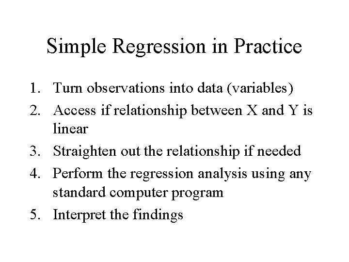 Simple Regression in Practice 1. Turn observations into data (variables) 2. Access if relationship