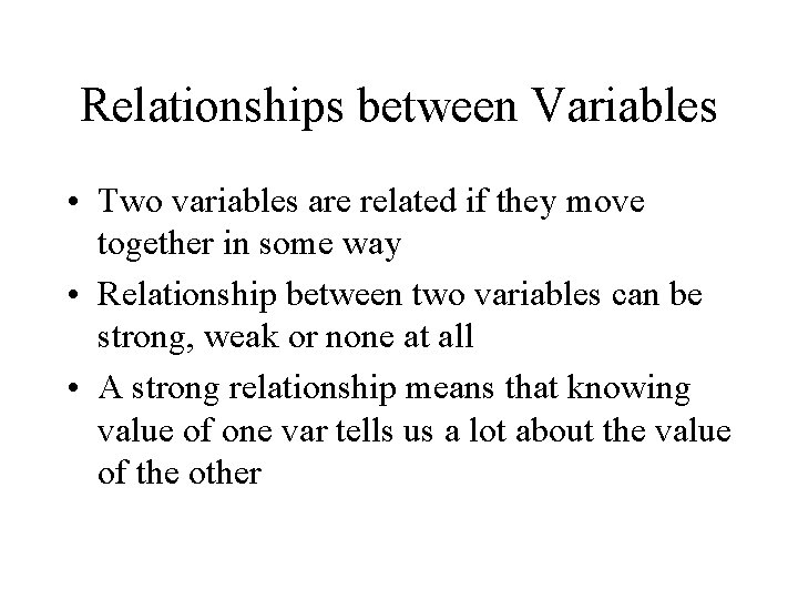 Relationships between Variables • Two variables are related if they move together in some