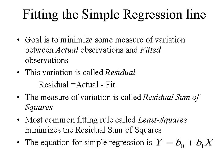 Fitting the Simple Regression line • Goal is to minimize some measure of variation