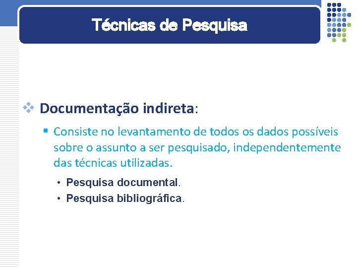 Técnicas de Pesquisa v Documentação indireta: § Consiste no levantamento de todos os dados