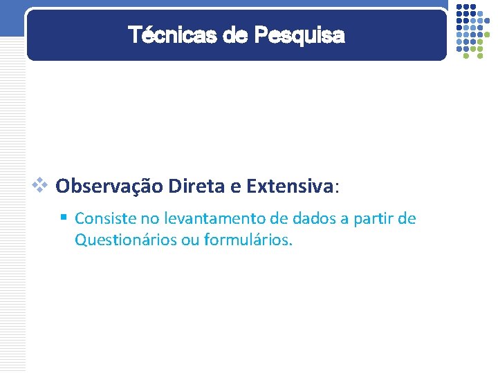 Técnicas de Pesquisa v Observação Direta e Extensiva: § Consiste no levantamento de dados