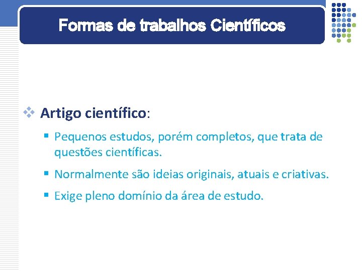 Formas de trabalhos Científicos v Artigo científico: § Pequenos estudos, porém completos, que trata