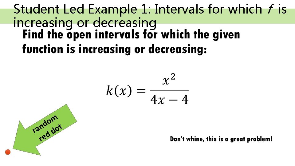 Student Led Example 1: Intervals for which f is increasing or decreasing • m