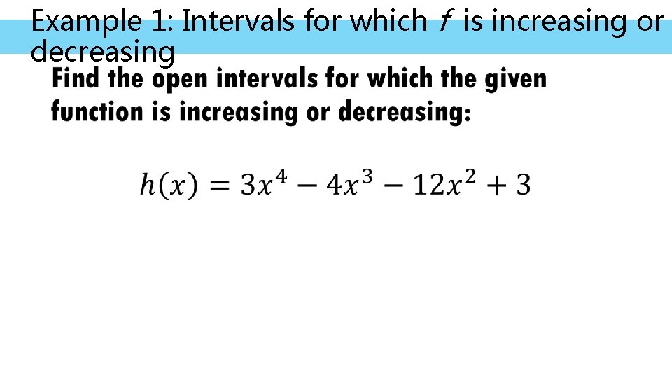 Example 1: Intervals for which f is increasing or decreasing • 