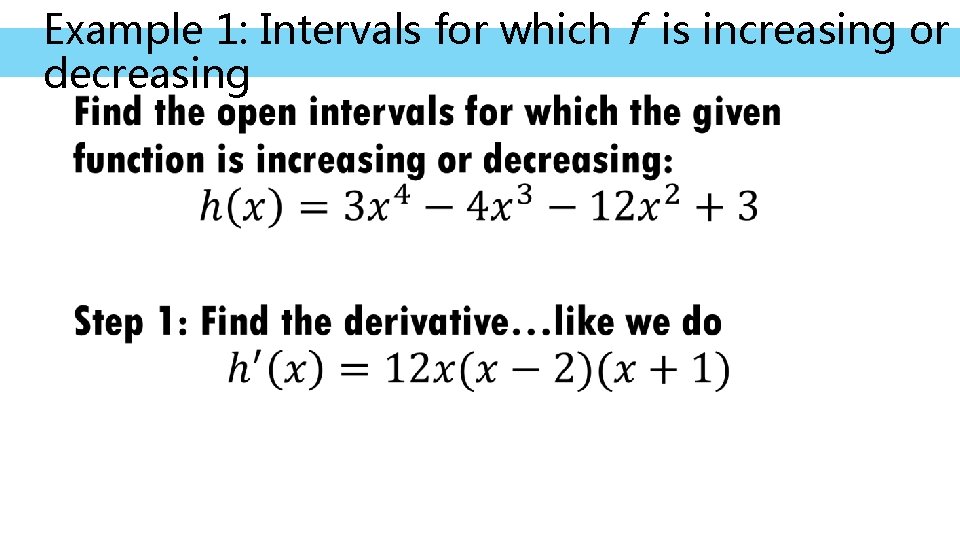 Example 1: Intervals for which f is increasing or decreasing • 