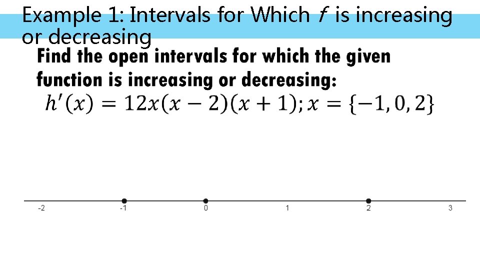 Example 1: Intervals for Which f is increasing or decreasing • 