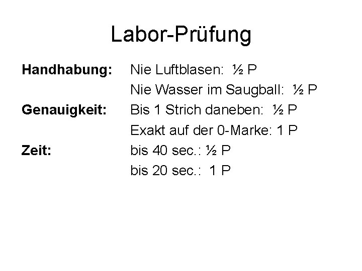 Labor-Prüfung Handhabung: Genauigkeit: Zeit: Nie Luftblasen: ½ P Nie Wasser im Saugball: ½ P