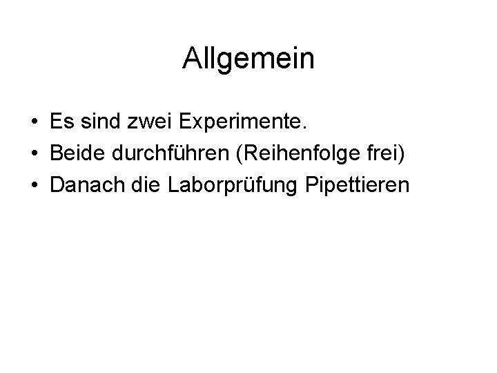 Allgemein • Es sind zwei Experimente. • Beide durchführen (Reihenfolge frei) • Danach die