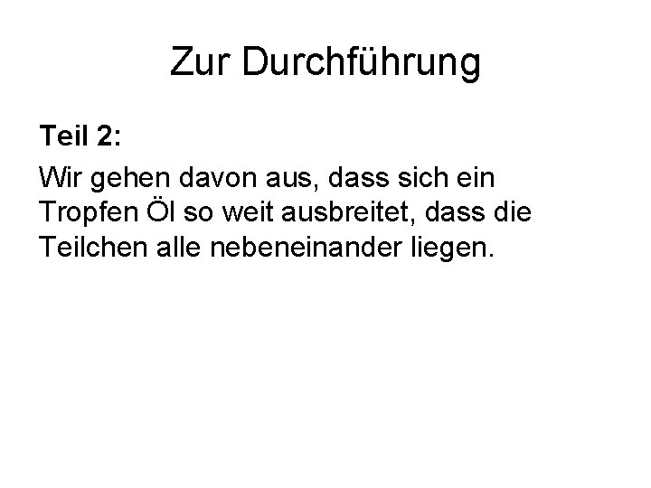 Zur Durchführung Teil 2: Wir gehen davon aus, dass sich ein Tropfen Öl so