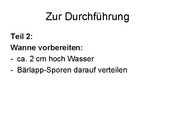 Zur Durchführung Teil 2: Wanne vorbereiten: - ca. 2 cm hoch Wasser - Bärlapp-Sporen