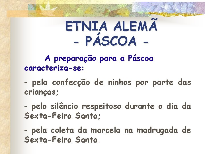 ETNIA ALEMÃ - PÁSCOA A preparação para a Páscoa caracteriza-se: - pela confecção de