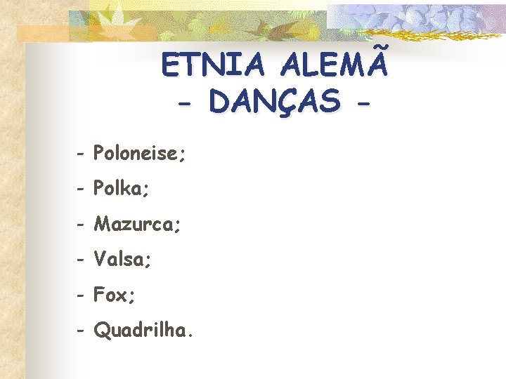 ETNIA ALEMÃ - DANÇAS - Poloneise; - Polka; - Mazurca; - Valsa; - Fox;