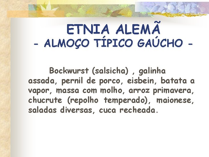ETNIA ALEMÃ - ALMOÇO TÍPICO GAÚCHO Bockwurst (salsicha) , galinha assada, pernil de porco,