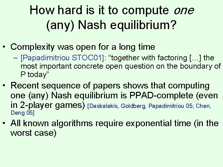 How hard is it to compute one (any) Nash equilibrium? • Complexity was open