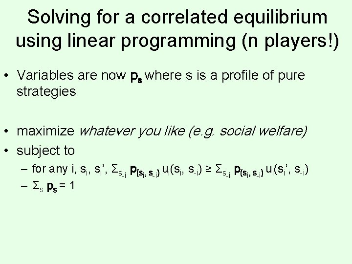 Solving for a correlated equilibrium using linear programming (n players!) • Variables are now