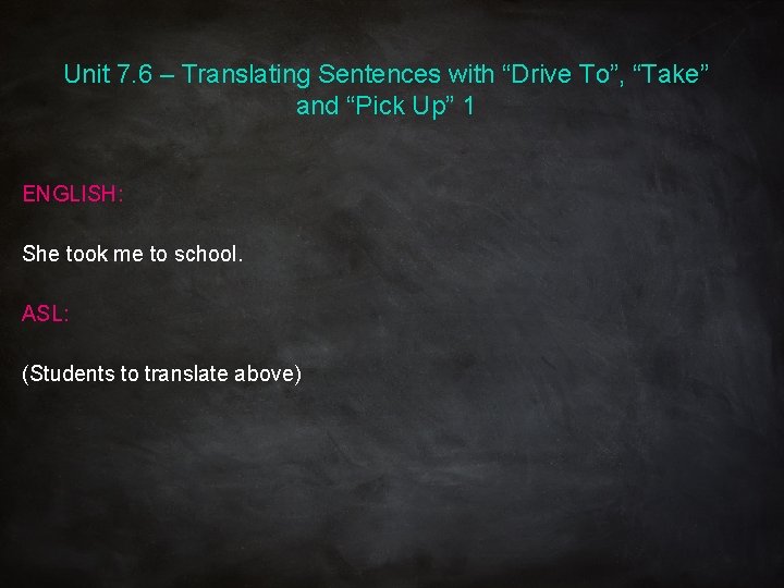 Unit 7. 6 – Translating Sentences with “Drive To”, “Take” and “Pick Up” 1 Unit 7. 6 – Translating Sentences with “Drive To”, “Take” and “Pick Up” 1