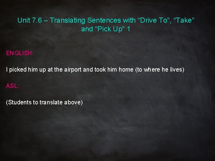 Unit 7. 6 – Translating Sentences with “Drive To”, “Take” and “Pick Up” 1 Unit 7. 6 – Translating Sentences with “Drive To”, “Take” and “Pick Up” 1