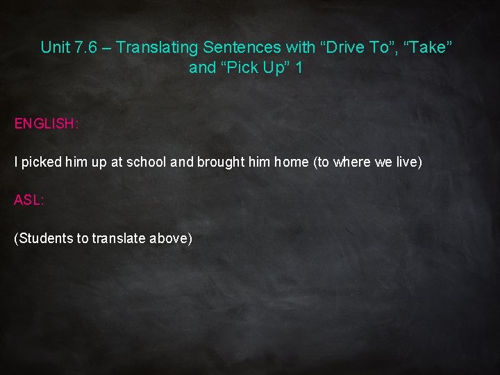 Unit 7. 6 – Translating Sentences with “Drive To”, “Take” and “Pick Up” 1 Unit 7. 6 – Translating Sentences with “Drive To”, “Take” and “Pick Up” 1