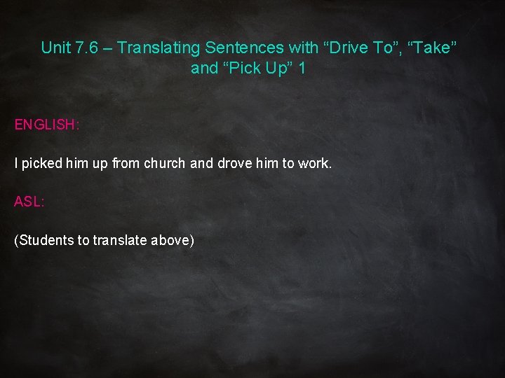 Unit 7. 6 – Translating Sentences with “Drive To”, “Take” and “Pick Up” 1 Unit 7. 6 – Translating Sentences with “Drive To”, “Take” and “Pick Up” 1